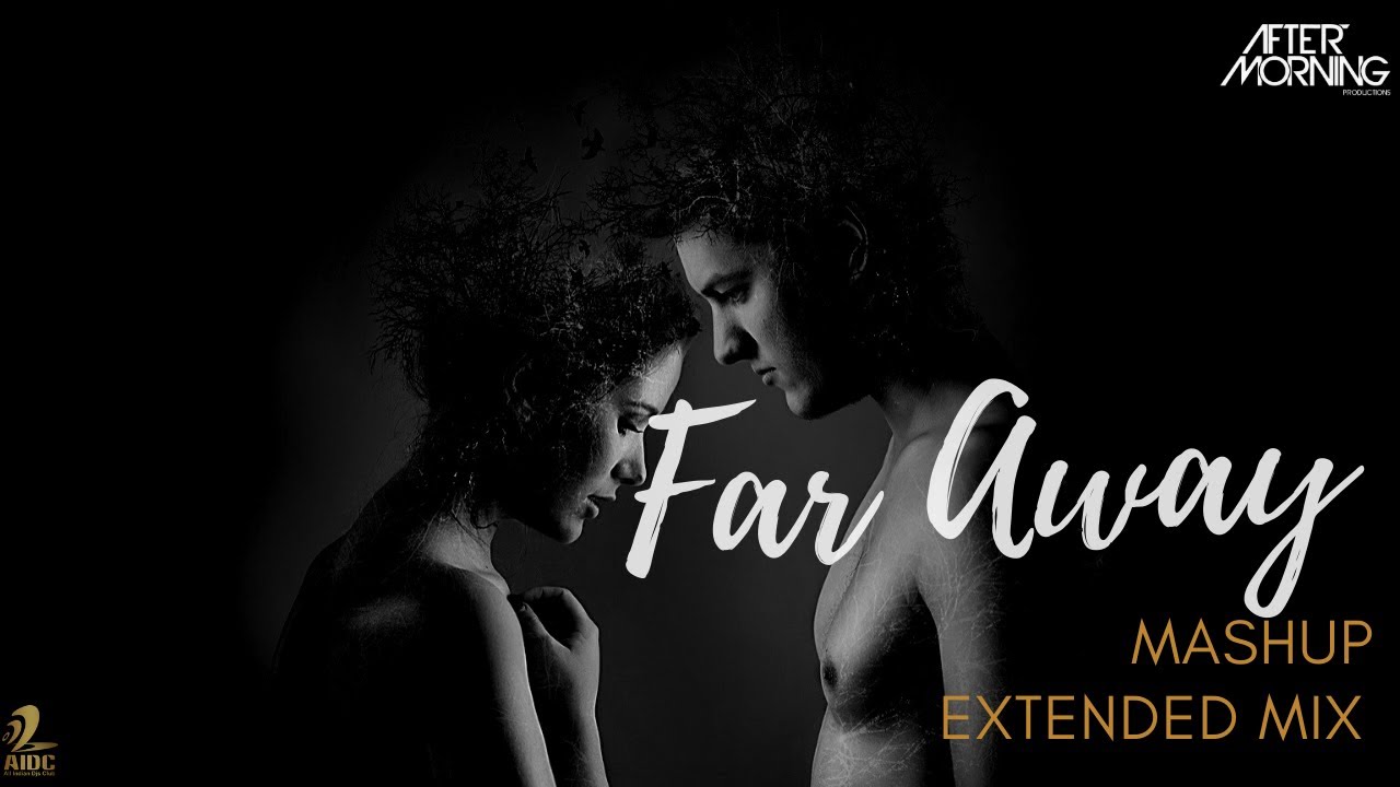 Far Away Mashup Extended | Aftermorning | Aaj Bhi Remix