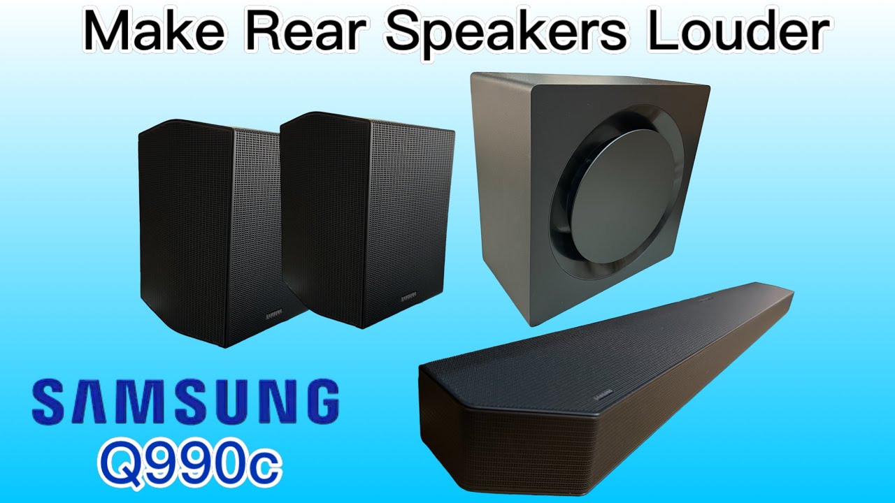 How to make Samsung Q990c Rear Speakers Louder?