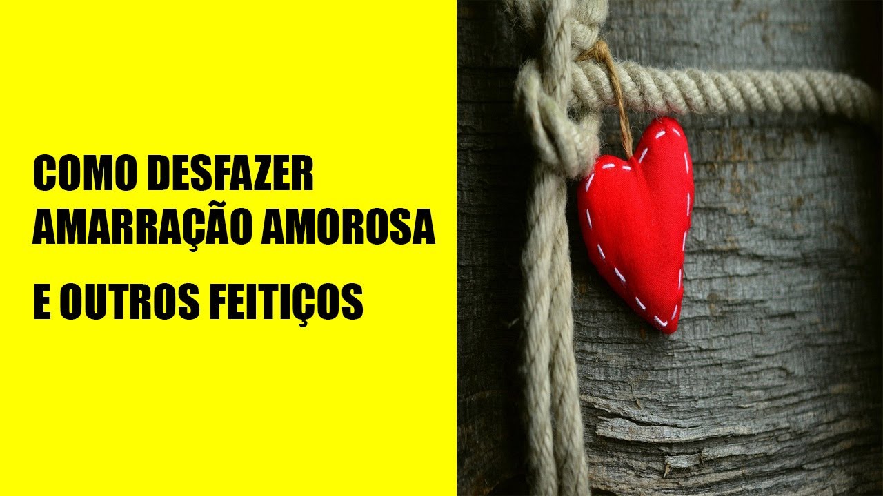 Como desfazer amarração amorosa e outros feitiços
