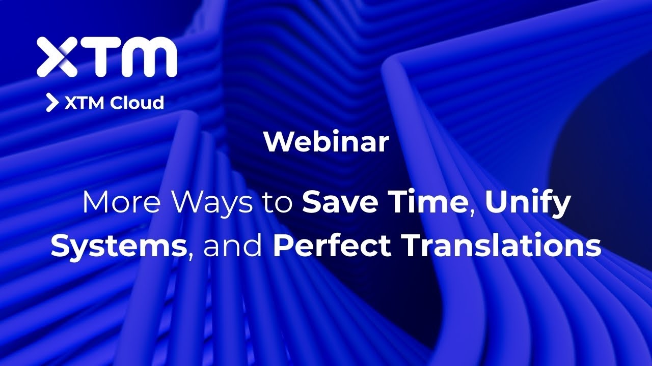 Features Spotlight: More ways to save time, unify systems, and perfect translations | XTM Webinar