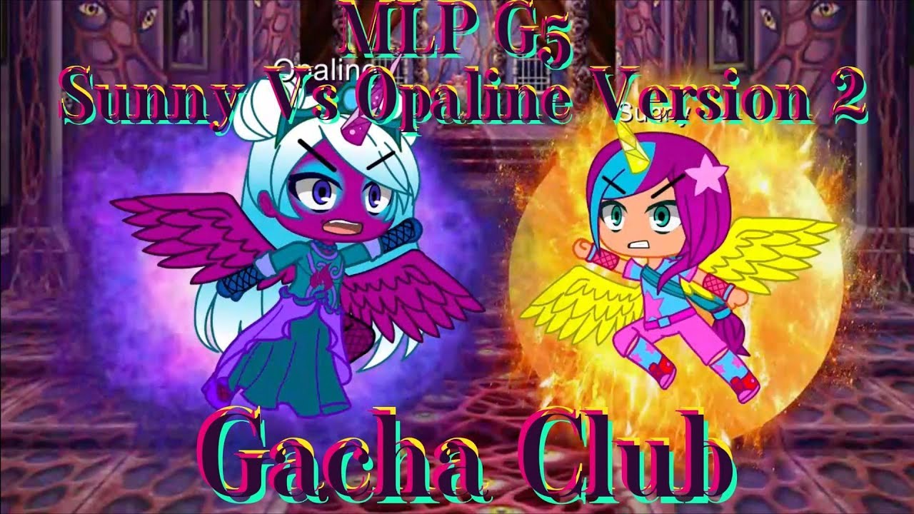 MLP G5 Sunny Vs Opaline Version 2 Gacha Club