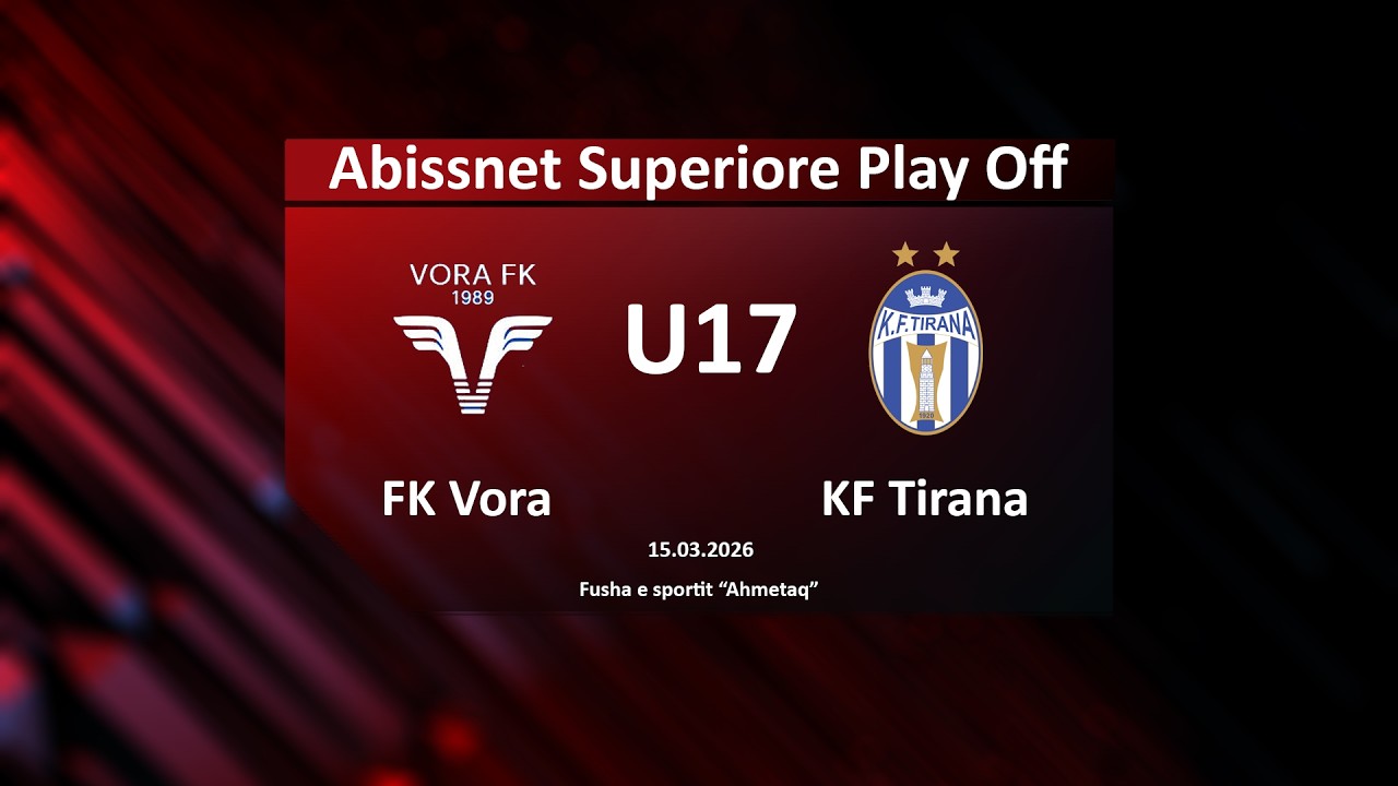 LIVE | Vora U17 – Tirana U17 | Abissnet Superiore U17 djem Play Off 2025-2026 | 15.03.2026