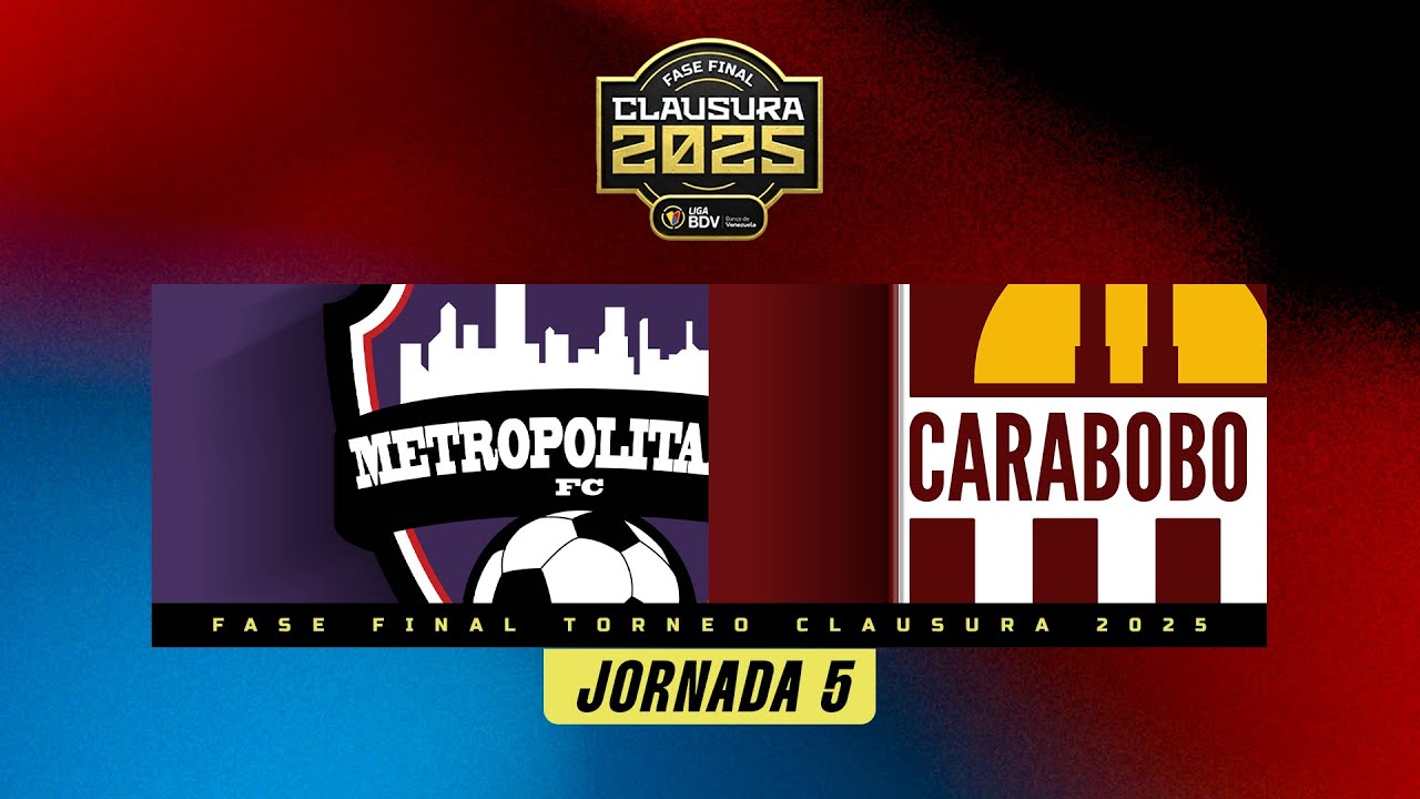Metropolitanos vs. Carabobo - Torneo Clausura 2025 - Fase Final - Jornada 5