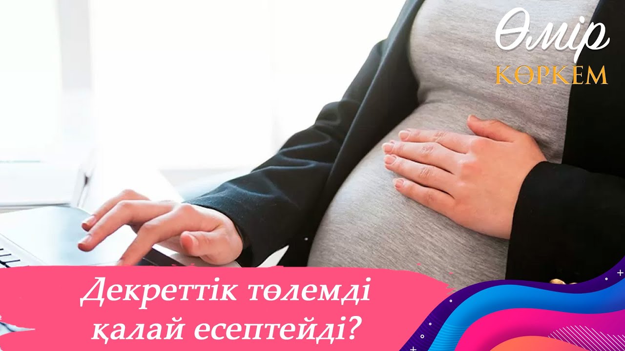 Декреттік төлемдерді қалай есептеу керек? І Өмір көркем