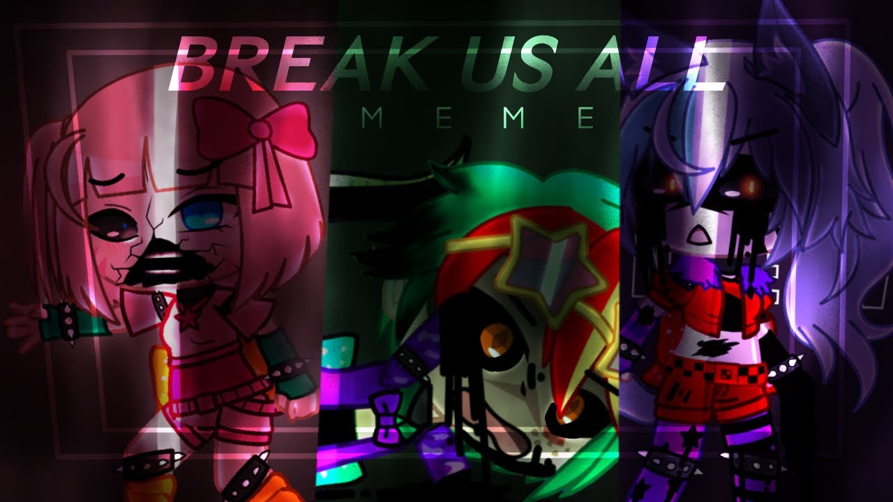 『—BREAK US ALL MEME—』「-FNaF-」「-SECURITY BREACH-」「-GACHA CLUB」「-COLLAB W/ Nick_EditorX-」