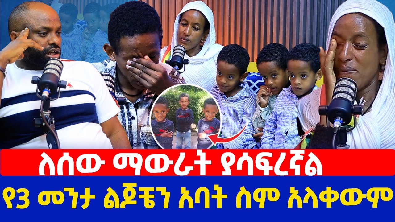 ለሰው ማውራት ያሳፍረኛል | የ3 መንታ ልጆቼን አባት ስም አላቀውም