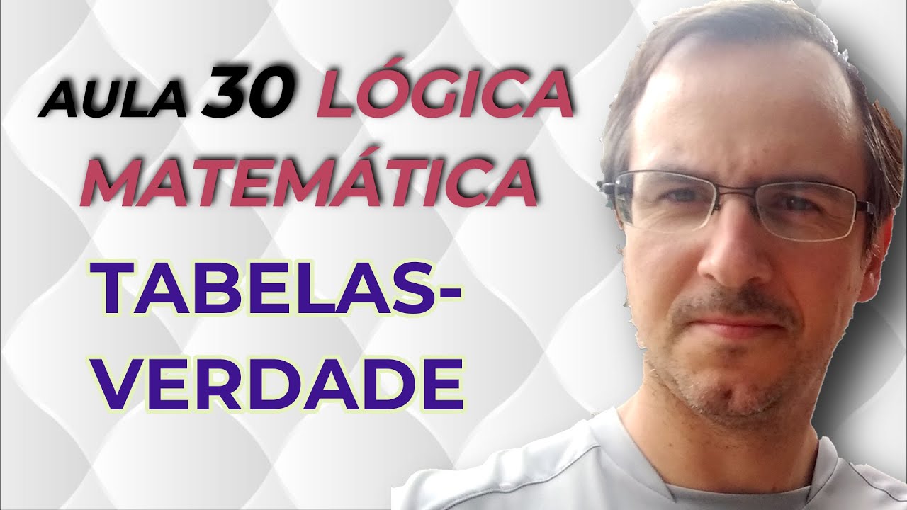 L&oacute;gica Matem&aacute;tica - Tabela-verdade Nega&ccedil;&atilde;o, Conjun&ccedil;&atilde;o e Disjun&ccedil;&atilde;o - Aula 30