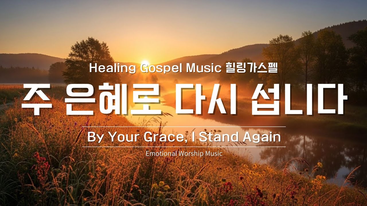 주 은혜로 다시 섭니다 (By Your Grace, I Stand Again) | 은혜와 회복의 CCM 워십송 | Healing Gospel Music 힐링가스펠 #ccm