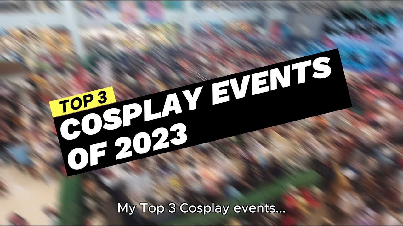 TOP 3 Cosplay Events in 2023