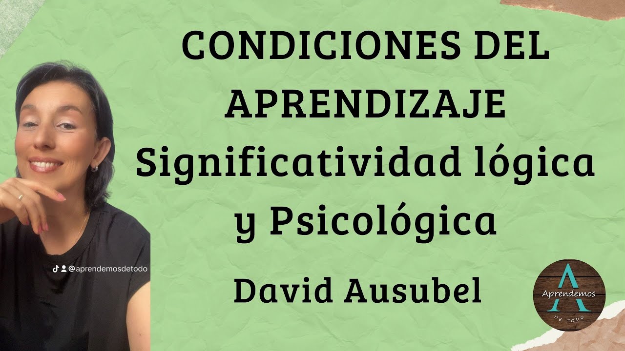 CONDICIONES DEL APRENDIZAJE Significatividad lógica y Psicológica según David Ausubel