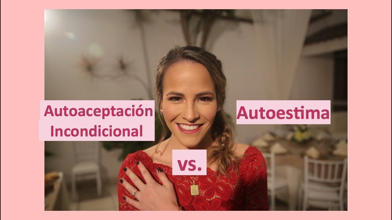 Autoaceptación Incondicional vs. Autoestima