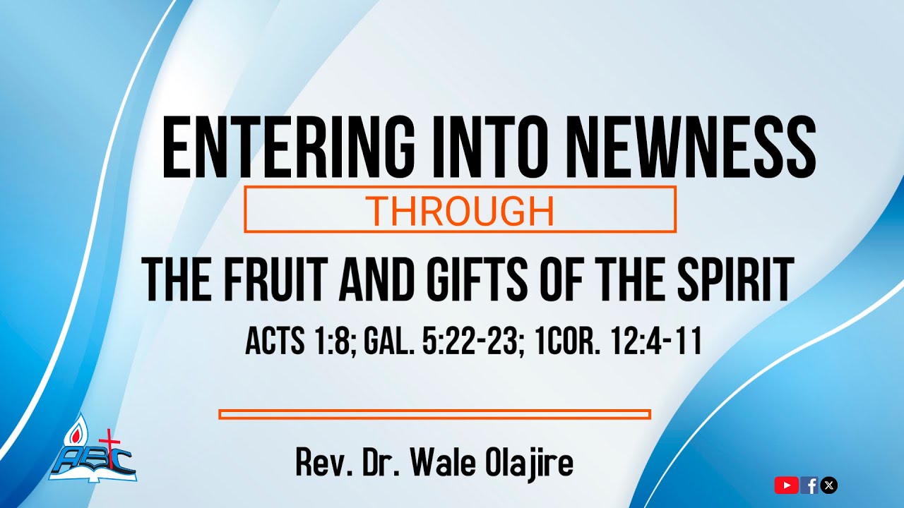 ENTERING INTO NEWNESS THROUGH THE FRUIT AND GIFTS OF THE SPIRIT | REV. DR. WALE OLAJIRE