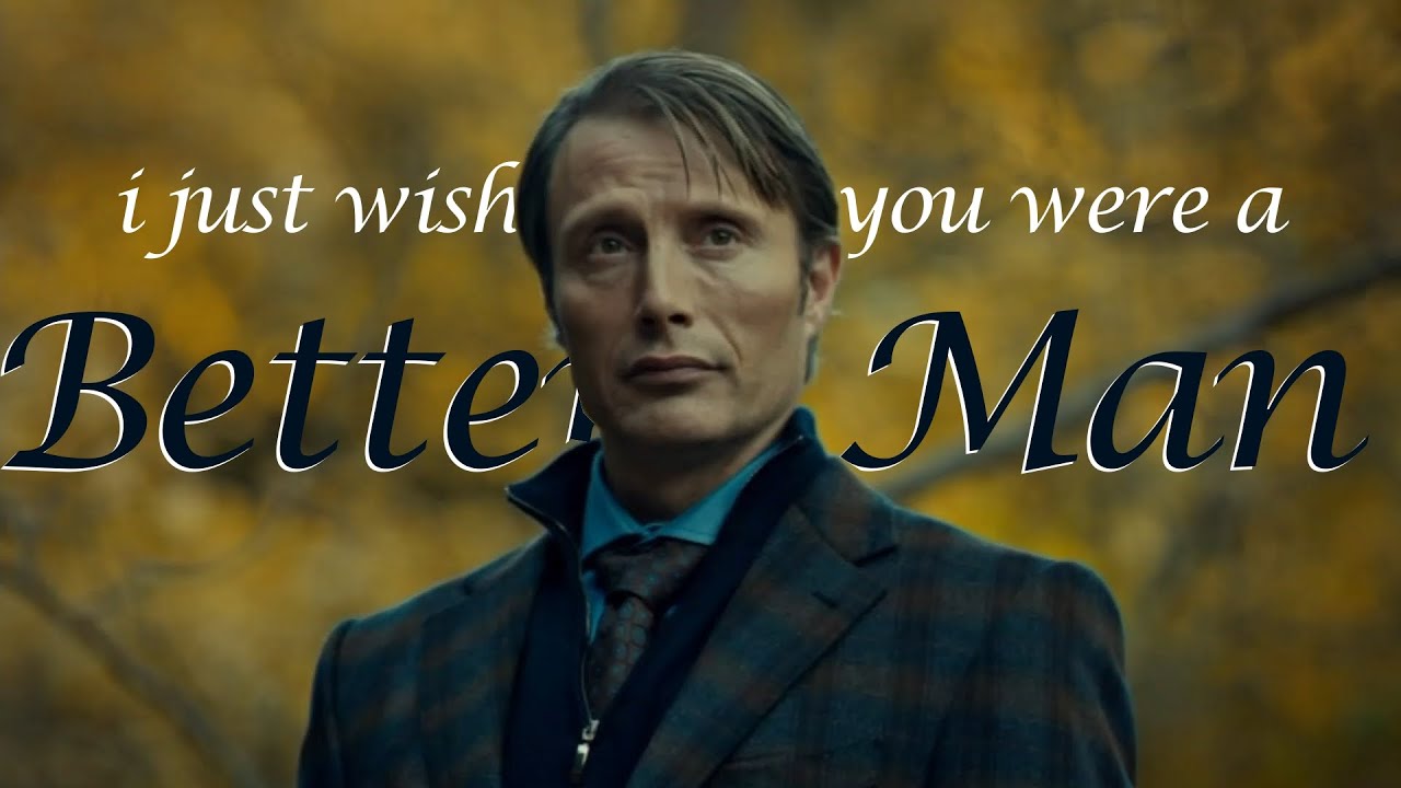 Hannibal x Will || (i just wish you were a) Better Man