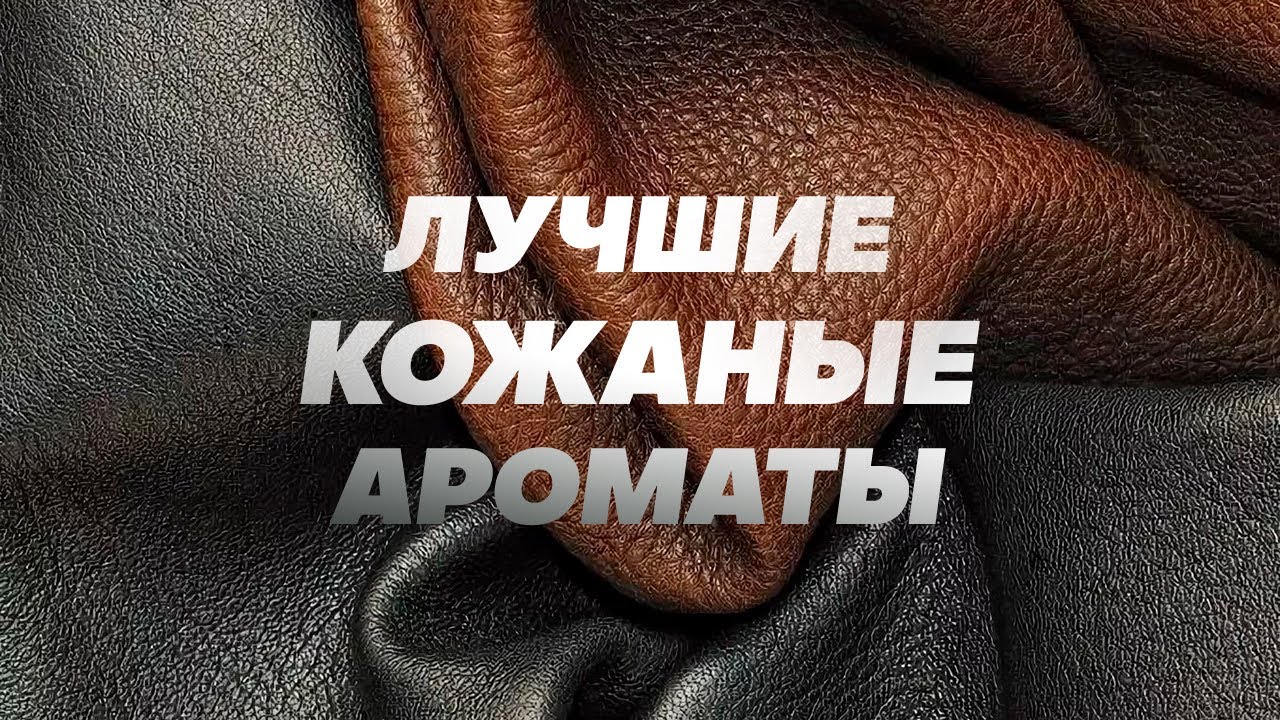 ЛУЧШИЕ КОЖАНЫЕ АРОМАТЫ