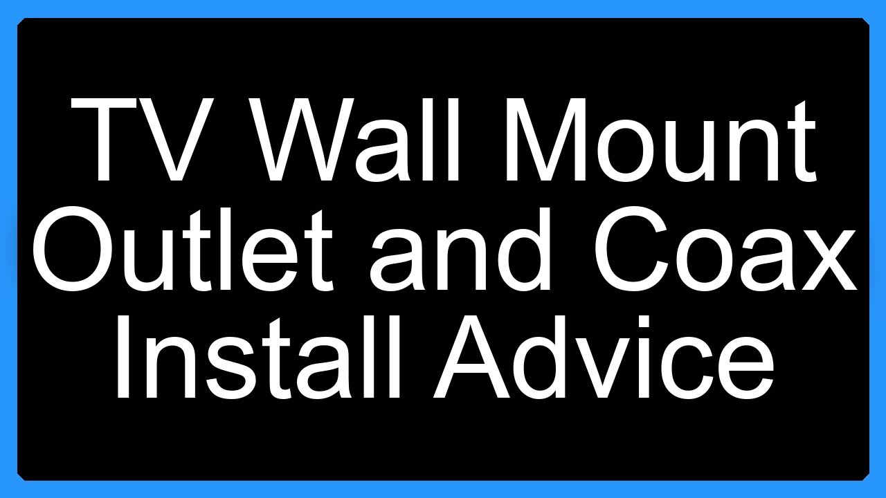 TV Wall Mount Outlet and Coax Install Advice