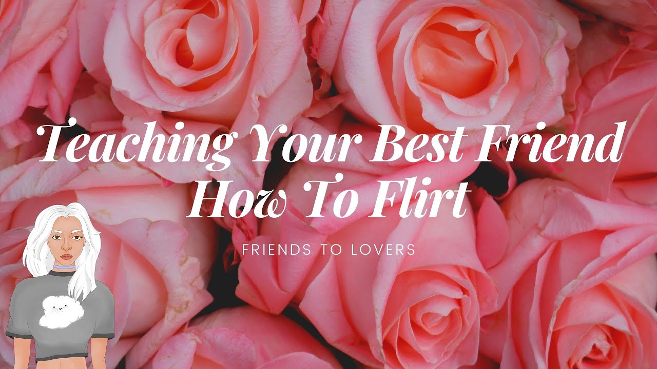 Teaching Your Best Friend How To Flirt// Friends To Lovers// F2L// F4F// ASMR