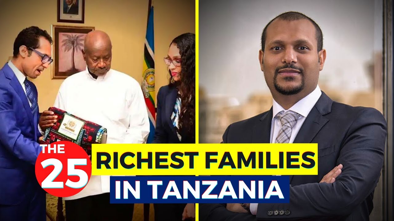 The 25 Richest Families In Tanzania 2022...