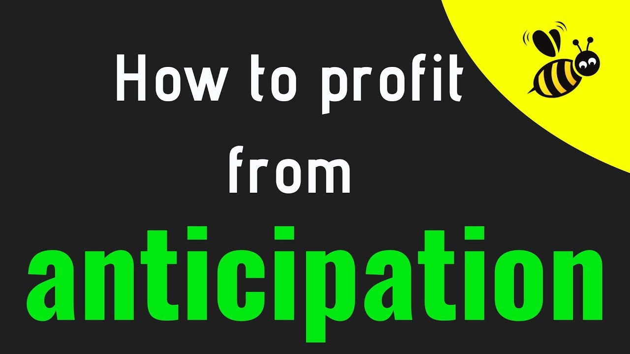 How to profit from anticipation