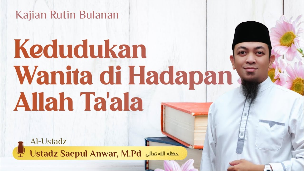 Kajian Muslimah | Kedudukan Mulia Wanita di Hadapan Allah – Ustadz Saeful Anwar, M.Pd