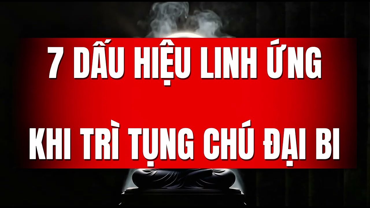 7 Dấu Hiệu Linh Ứng Khi Trì Tụng Chú Đại Bi | Không Phải Ai Cũng Nhận Ra 