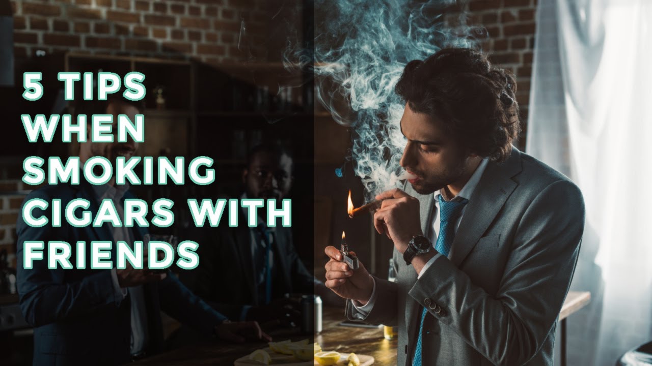 5 Tips when smoking CIGARS with Friends!!!
