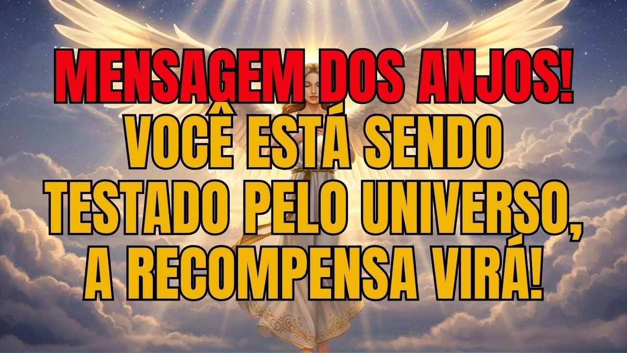 VOCÊ ESTÁ SENDO TESTADO PELO UNIVERSO — A RECOMPENSA VIRÁ! _ Mensagem dos Anjos