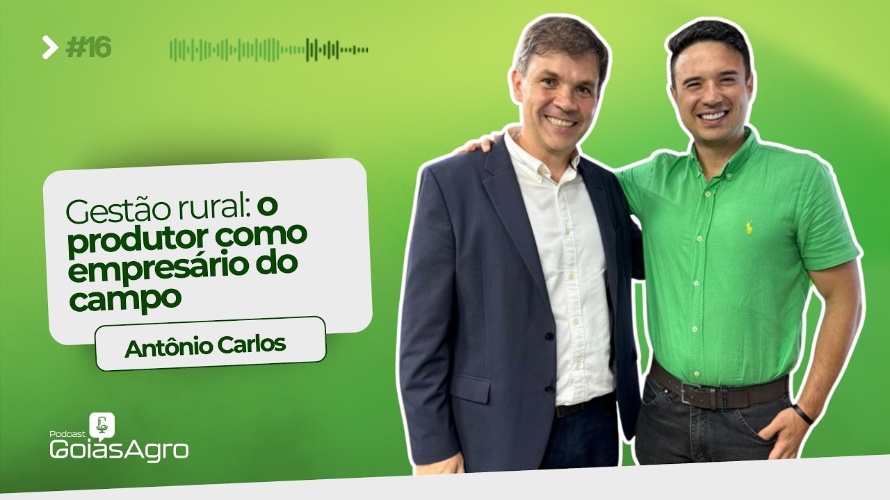 Podcast Goiás Agro #16 - Gestão rural: o produtor como empresário do campo  com Antônio Carlos Neto