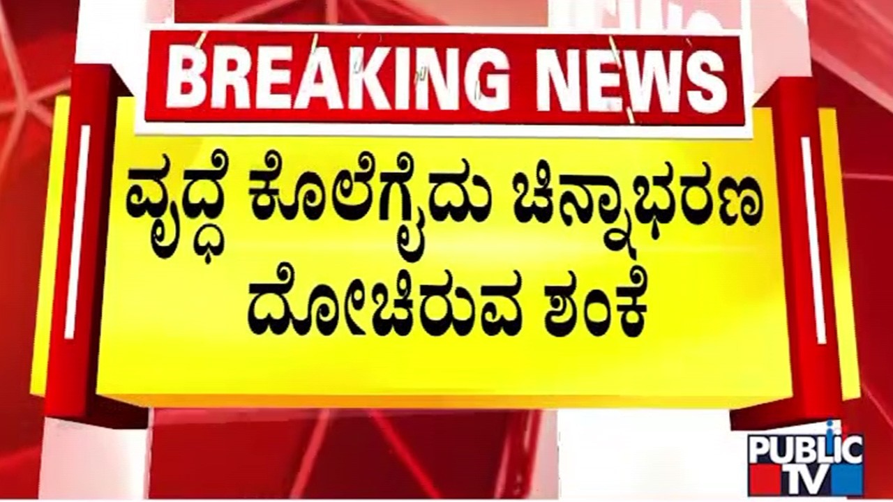 ವೃದ್ಧೆ ಕೊಲೆಗೈದು ಚಿನ್ನಾಭರಣ ದೋಚಿರುವ ಶಂಕೆ  | Nelamangala | Public TV
