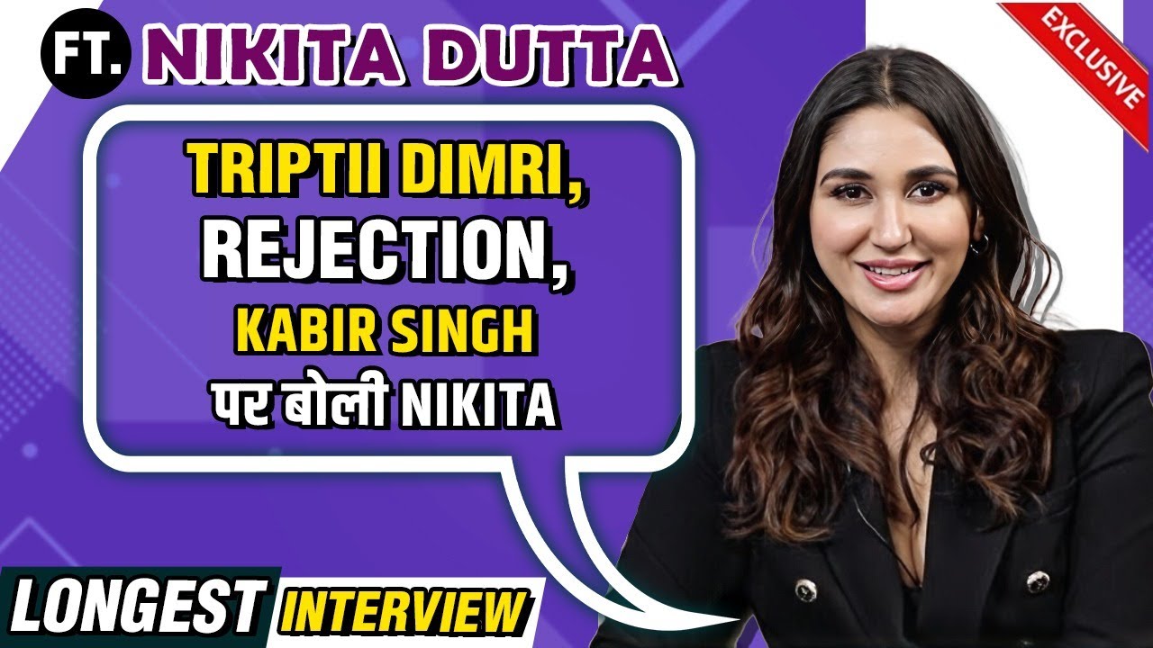 The HONEST Interview | Kabir Singh Fame Nikita Dutta on Rejections, Comparisons With Triptii Dimri