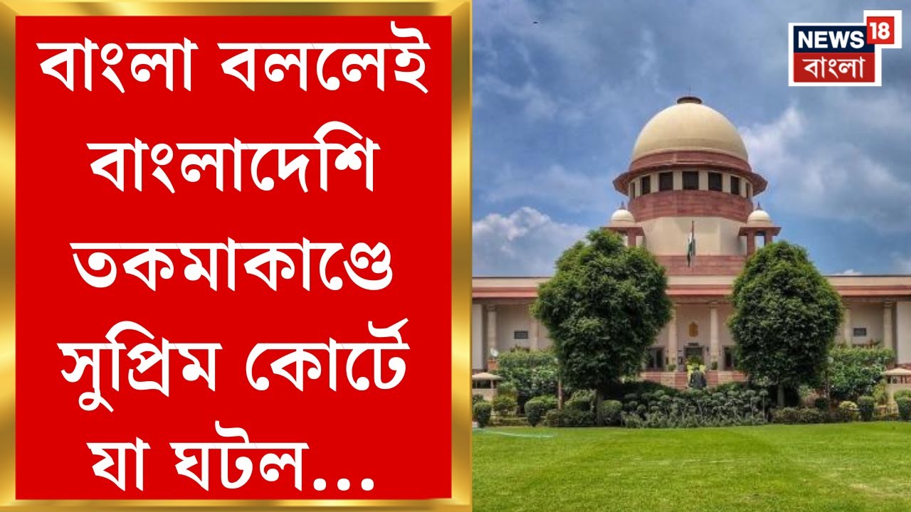 Supreme Court on Migrant Worker | বাংলা বললেই Banglades তকমায় প্রশ্ন সুপ্রিম কোর্টের!| Bangla News