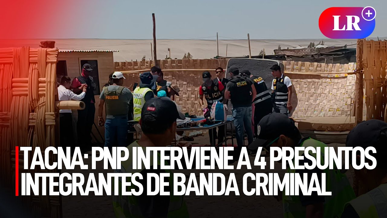 Tacna: PNP interviene a presuntos INTEGRANTES de BANDA CRIMINAL cerca de la FRONTERA con CHILE | #LR