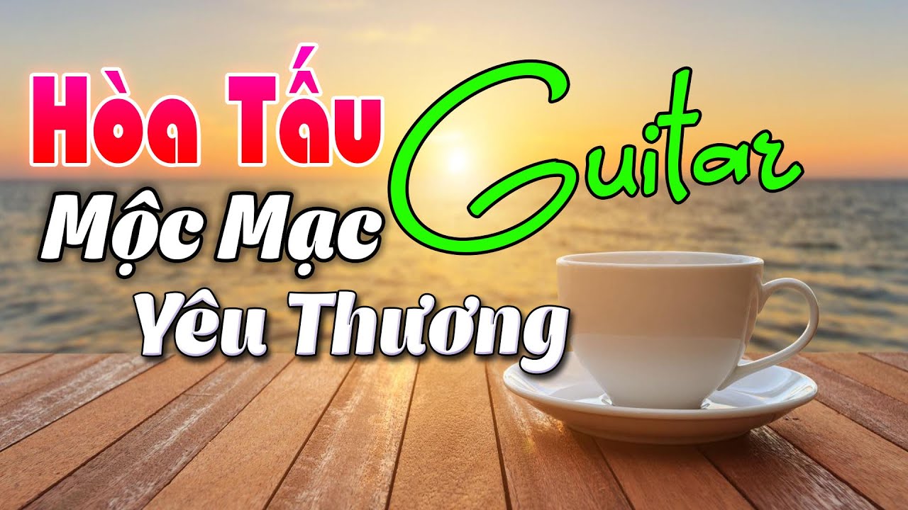 Hòa Tấu Guitar Phòng Trà Ngọt Ngào Mộc Mạc Yêu Thương | Lắng Đọng Tâm Can - Nhiều Người Mê
