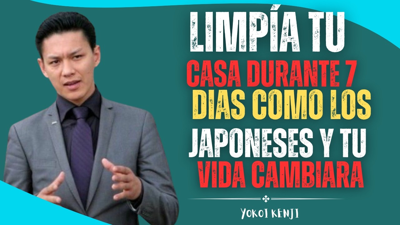 LIMPIA TU CASA DURANTE 7 DÍAS COMO LOS JAPONESES Y TU VIDA CAMBIARÁ | YOKOI KENJI