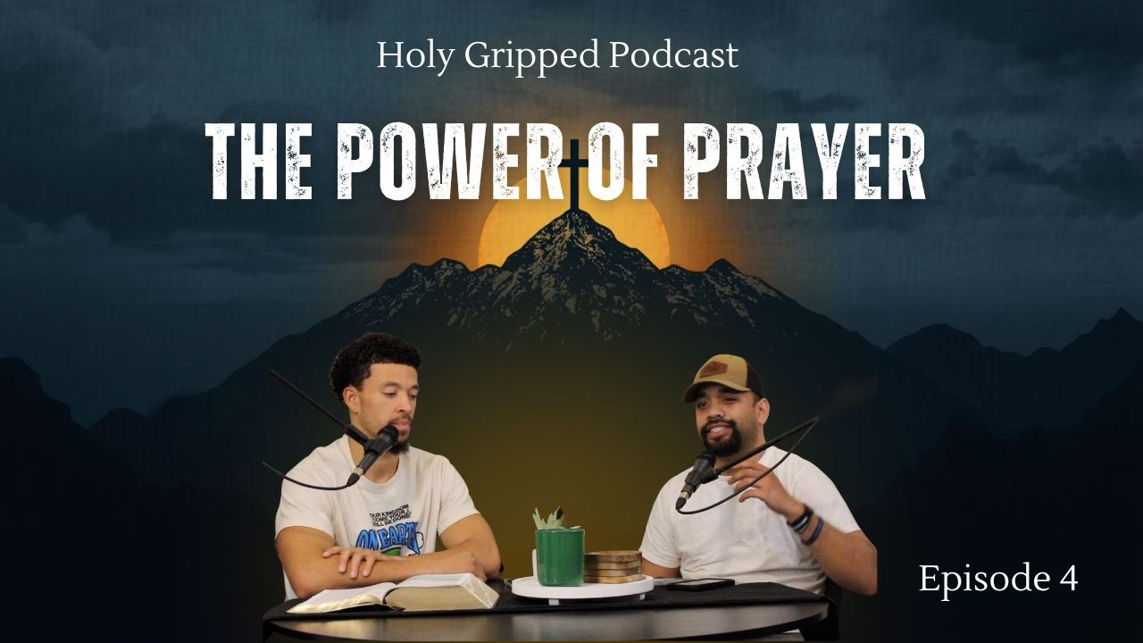 Ep. 4 - The Power of Prayer | Holy Gripped Podcast