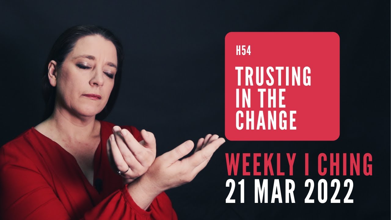 Trusting in the Change // Weekly I Ching 21-27 Mar 2022 // Hexagram 54