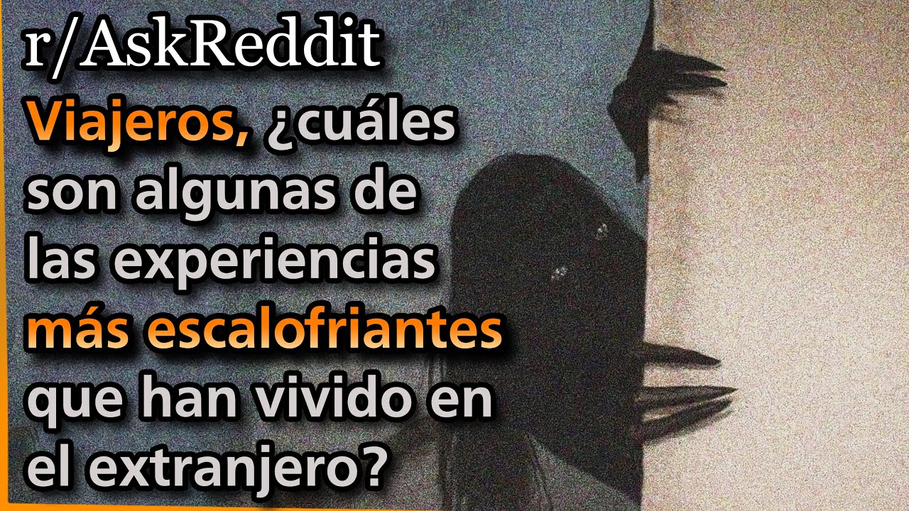 Viajeros, &iquest;La experiencia m&aacute;s terror&iacute;fica que viviste fuera de tu pa&iacute;s? | Askreddit