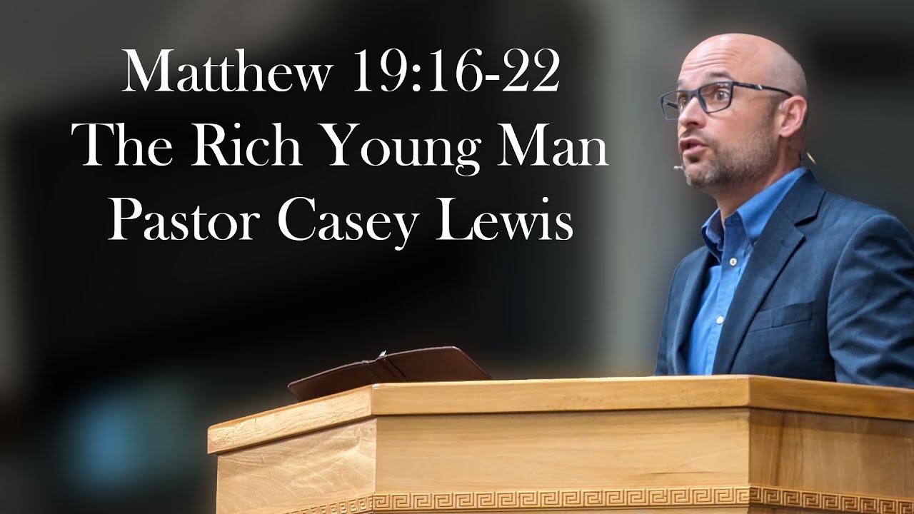 Matthew 19:16-22 - The Rich Young Man - Pastor Casey Lewis