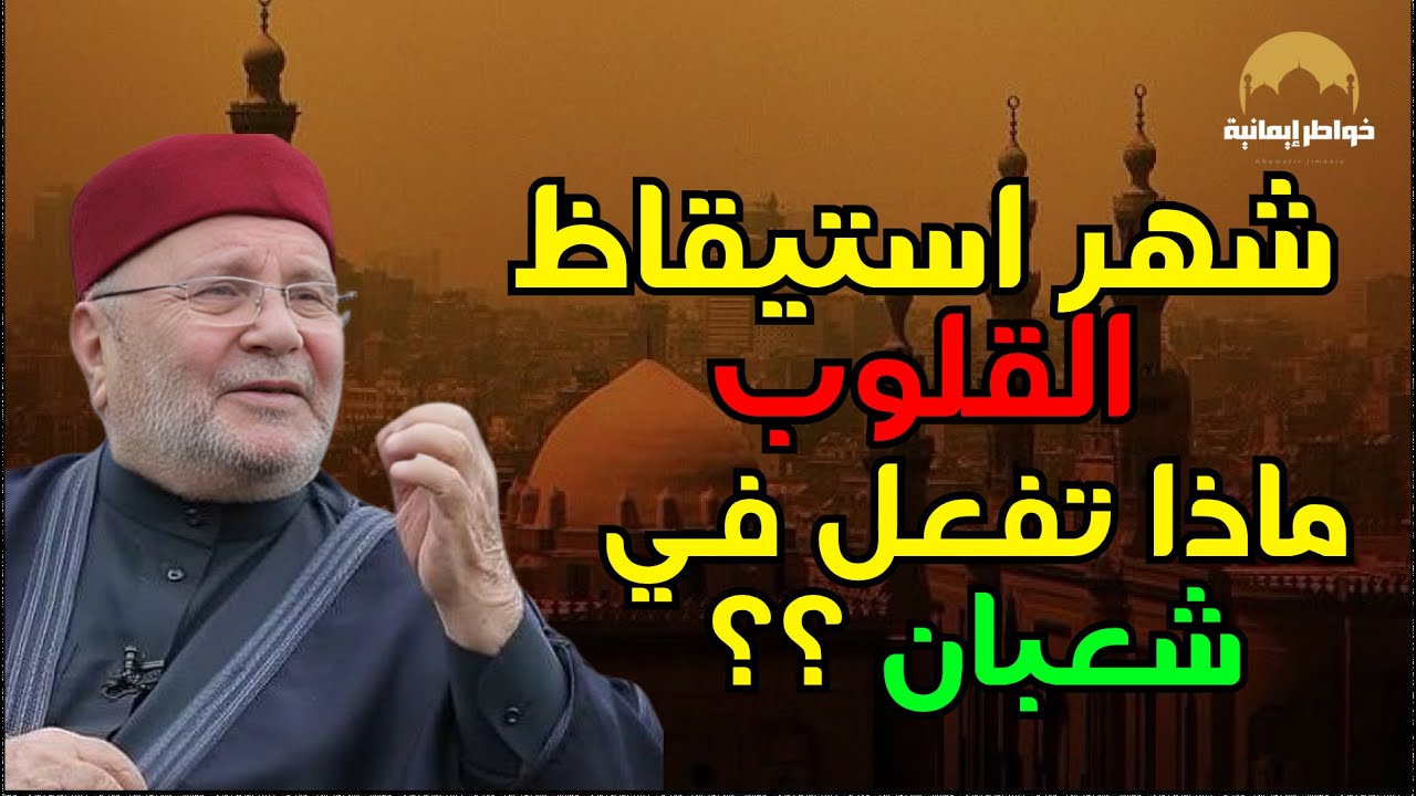 ماذا نفعل في شهر شعبان ؟ شهر استيقاظ القلوب! ! للشيخ محمد النابلسي