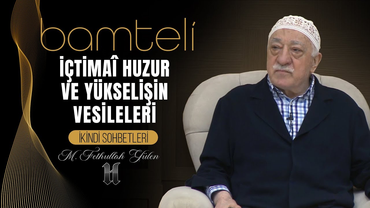 Bamteli | İçtimaî Huzur ve Yükselişin Vesileleri | M. Fethullah Gülen | (2017/02/13)