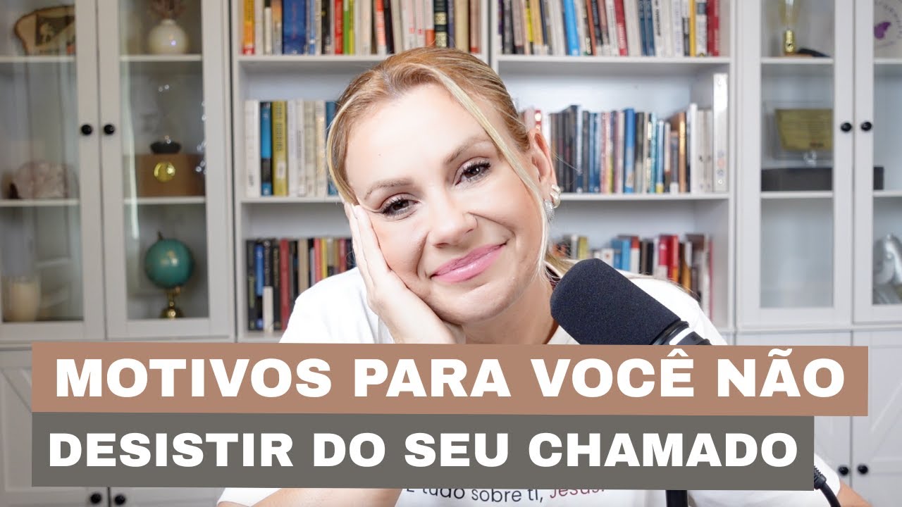 MOTIVOS PARA VOCÊ NÃO DESISTIR DO SEU CHAMADO - Mari Simionato