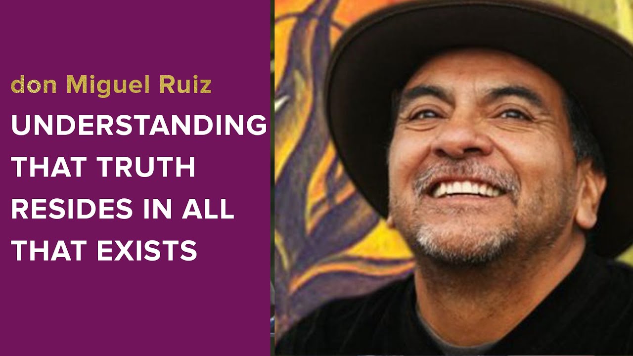 don Miguel Ruiz: Understanding Truth in All That Exists