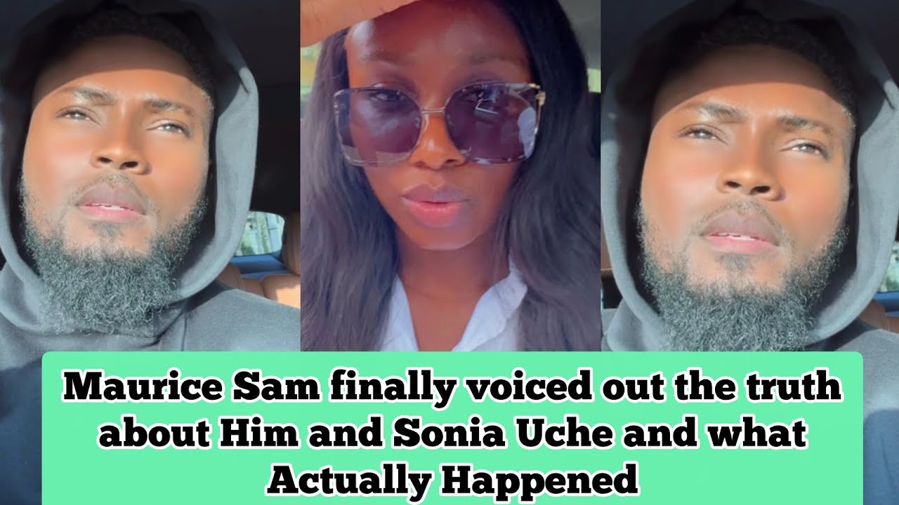 Maurice Sam finally voiced out the truth about him and Sonia Uche and what actually happened