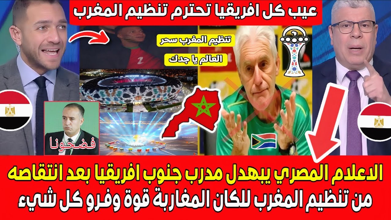 الاعلام المصري يبهـدل مدرب جنوب افريقيا بعد انتقاصه من تنظيم المغرب الرائع المغاربة قوة وفـرو كل شيء