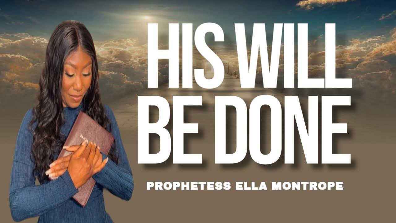 His Will Be Done l Prophetess Ella Montrope