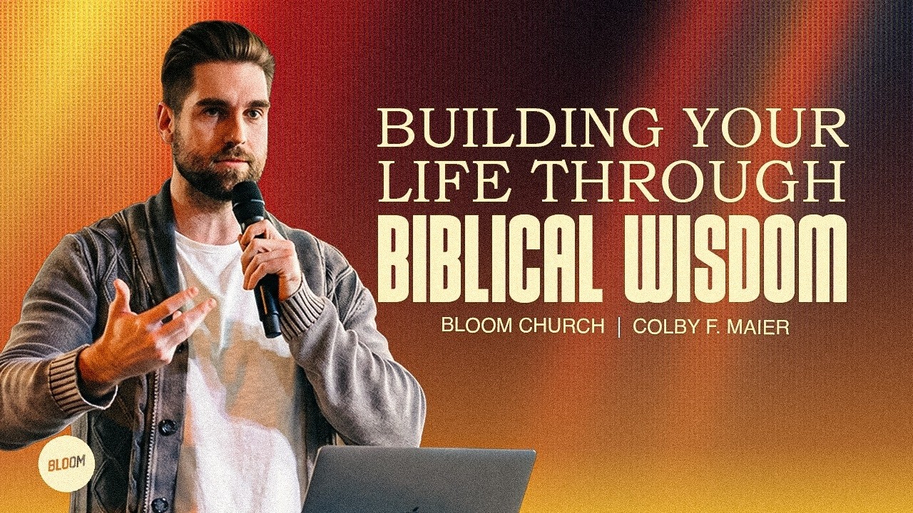 Building Your Life Through Biblical Wisdom | Pastor Colby F. Maier | Bloom Church