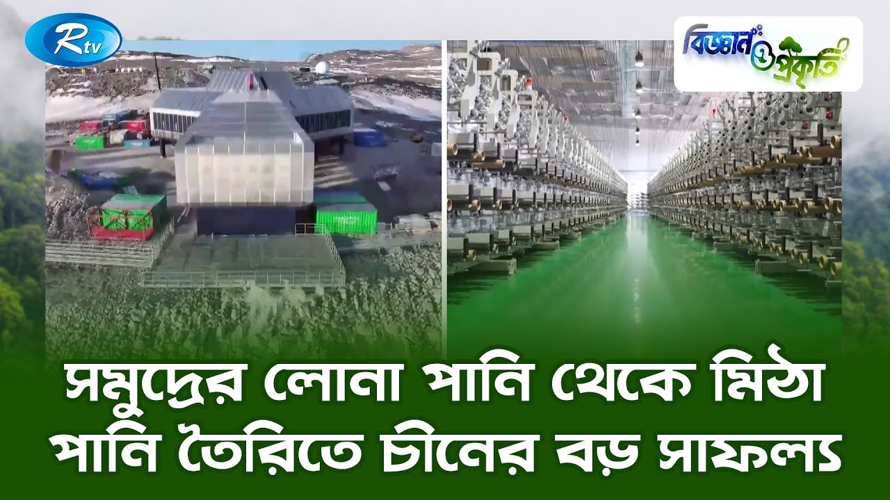 সমুদ্রের লোনা পানি থেকে মিঠা পানি তৈরিতে চীনের বড় সাফল্য | Biggan O Prokriti | Rtv