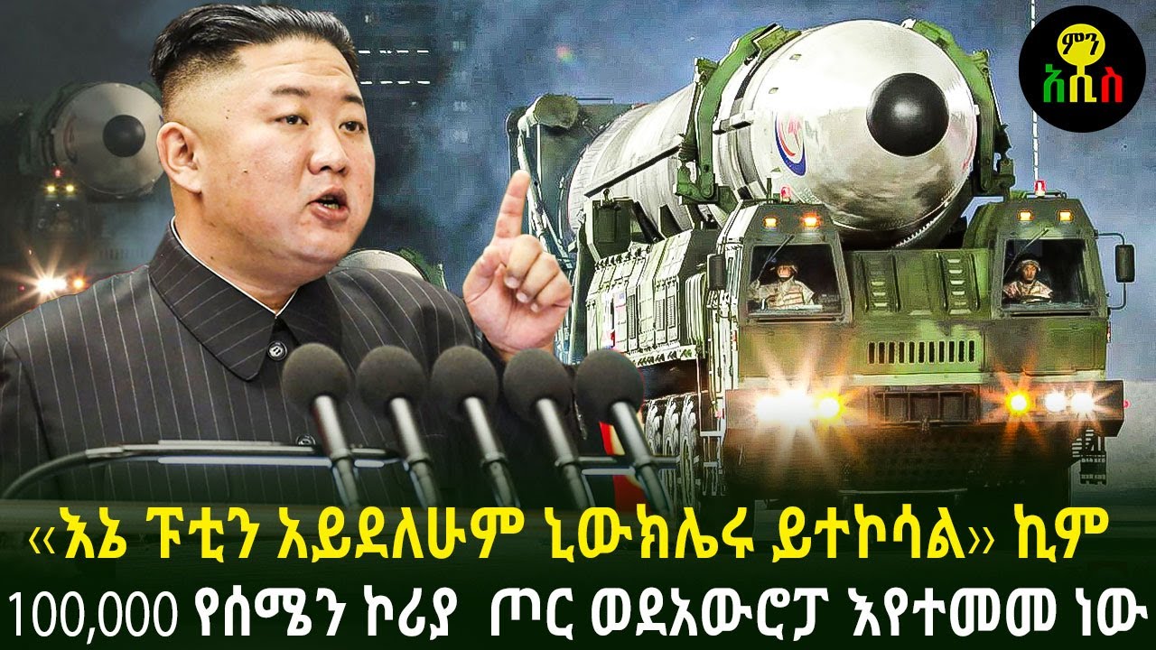 ‹‹እኔ ፑቲን አይደለሁም ኒውክሌሩ ይተኮሳል›› ኪም | 100,000 የሰሜን ኮሪያ  ጦር ወደአውሮፓ እየተመመ ነው