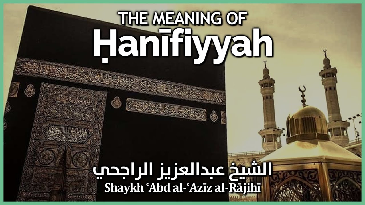 The Meaning of Ḥanīfiyyah | Shaykh ʿAbd al-ʿAzīz al-Rājihī | الشيخ عبدالعزيز الراجحي