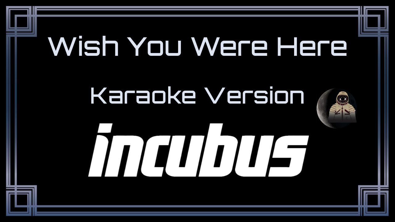 Incubus - Wish You Were Here (CC Karaoke / Instrumental)