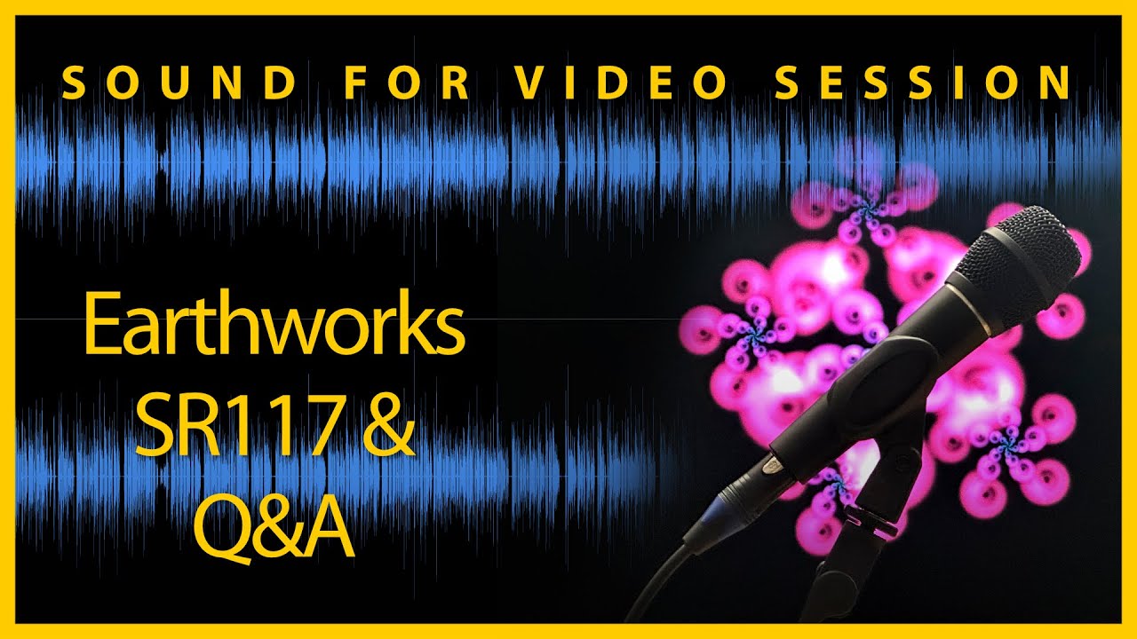 Sound for Video Session: Earthworks SR117 & Q&A
